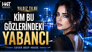 Kim Bu Gözlerindeki Yabancı - Yıldız Tilbe Cover Deep House | H4T Remixes