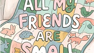 All my friends are small