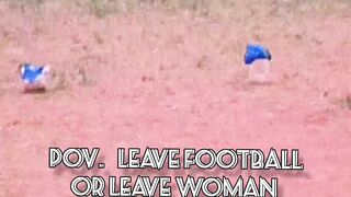 Leave football or leave woman