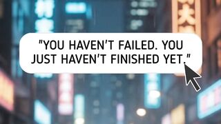 You Haven't Failed. You Just Haven't Finished Yet