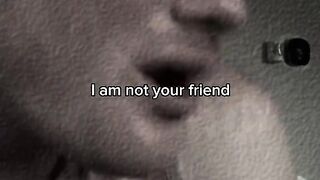I am.not your friend