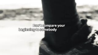 Don't compare your beginning to somebody else's middle