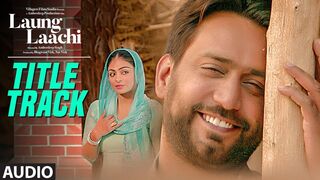 Laung Laachi Title Song - Mannat Noor - Ammy Virk, Neeru Bajwa,Amberdeep - Latest Punjabi Song 2018
