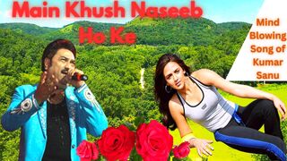 Main khush naseeb ho ke kumar sanu rare song mind blowing evergreen