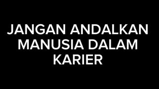 JANGAN ANDALKAN MANUSIA DALAM KARIER