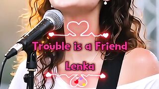 Trouble is a friend song dedicated by Lenka