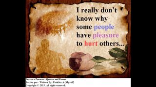 I don't know why some people have pleasure to hurt others... [Quotes and Poems]