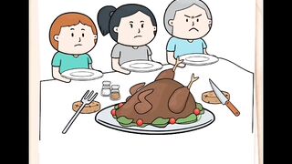 They are hungry and grumpy . let's start Thanksgiving dinner .! Brain test level 343!