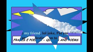 You are my friend, lol joke, put you in a rocket and set destination to Mars! [Quotes and Poems]