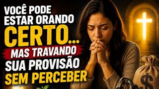 Você Pode Estar Orando Certo… Mas Travando Sua Provisão Sem Perceber