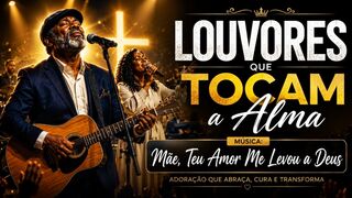 Louvores Que Tocam a Alma Mãe Teu Amor Me Levou a Deus