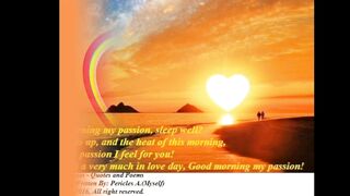 Good morning my passion, sleep well? I wish you a in love day! [Quotes and Poems]
