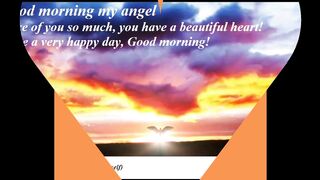 Good morning my angel you have a beautiful heart! [Message] [Quotes and Poems]