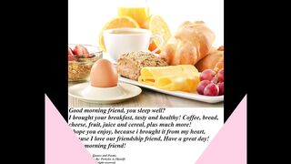 Good morning friend, your breakfast is tasty, love our friendship! [Message] [Quotes and Poems]