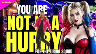 YOU ARE NOT IN A HURRY FOR THE FIRING SQUAD