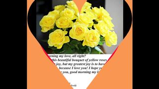 Good morning my love, brought a yellow rose bouquet, love you! [Message] [Quotes and Poems]