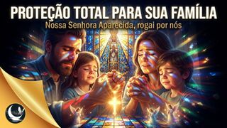 A Prece Poderosa de Nossa Senhora Aparecida para Proteção Total da Família