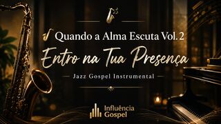 Entro na Tua Presença | Jazz Gospel Instrumental de Adoração — Quando a Alma Escuta Vol. 2