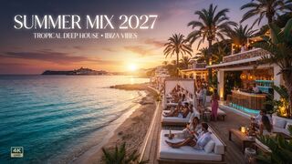 ☀️ Summer Mix 2027 🌴 Best Tropical Deep House, Chill & Ibiza Vibes 4K UHD 🎶