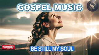 Gospel music  BE STILL MY SOUL