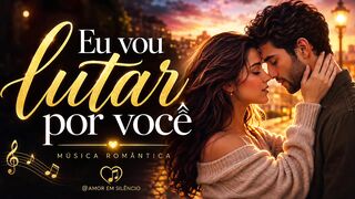 Eu vou lutar por você/ Música Romântica.