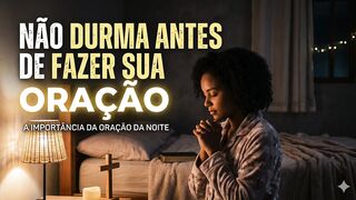Ouça Esta Oração Antes de Fechar os Olhos e Tenha uma Noite em Paz