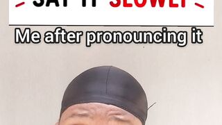 Me after pronouncing it