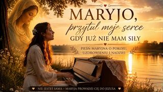 Maryjo, Przytul Moje Serce, Gdy Już Nie Mam Siły | Pieśń Maryjna o Pokoju i Uzdrowieniu
