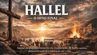 O LOUVOR QUE JESUS CANTOU - HALLEL - O HINO FINAL