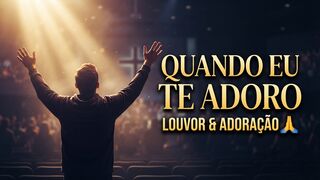 Quando Eu Te Adoro | Música Gospel Worship 2026 | Louvor e Adoração