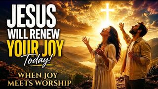 JESUS WILL RENEW YOUR JOY TODAY 🙏 | Powerful Christian Worship for Healing, Hope & Peace