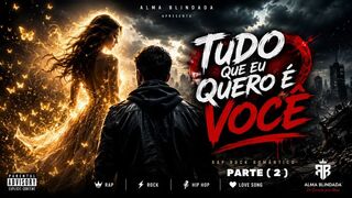 TUDO QUE EU QUERO É VOCÊ (PARTE 2) - Música Romântica Rap Rock Hip Hop | Alma Blindada