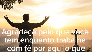 Agradeça pelo que você tem enquanto trabalha com fé por aquilo que deseja conquistar.