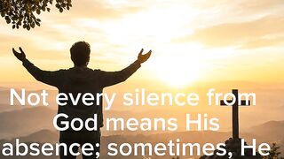 Not every silence from God means His absence; sometimes, He is preparing something greater.