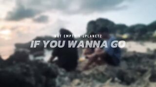 NOT EMPTY - IF YOU WANNA GO (FEAT. JPLANETz)