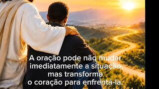 A oração pode não mudar imediatamente a situação, mas transforma o coração para enfrentá-la.