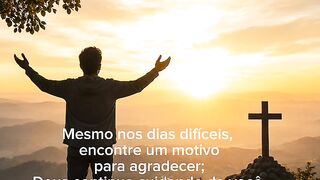 Mesmo nos dias difíceis, encontre um motivo para agradecer; Deus continua cuidando de você.