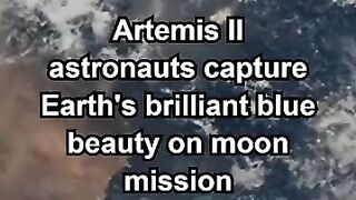 Artemis II Astronauts Capture Earth’s Stunning Blue Beauty 🌍✨