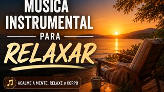 MÚSICA INSTRUMENTAL PARA RELAXAR E ACALMAR A MENTE