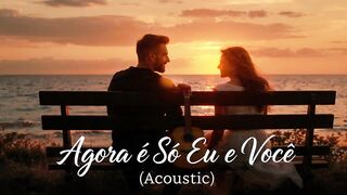 Agora é Só Eu e Você | Quando o Amor Fala Mais Alto (Acústico Romântico)