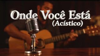 Onde Você Está (Acústico)” — uma música que fala direto com o coração
