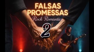 Falsas Promessas (2) – Rock Romântico Emocionante