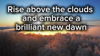 Rise above the clouds and embrace a brilliant new dawn
