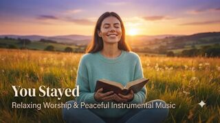 ​You Stayed | Relaxing Worship & Peaceful Instrumental Music