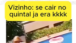 Vizinho: Se cair no quintal ja era kkkkk