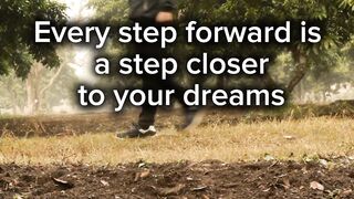 Every step forward is a step closer to your dreams