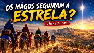 OS MAGOS SEGUIRAM A "ESTRELA"?  - Mateus 2 : 1-12