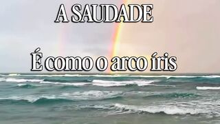 A Saudade é como o arco iris