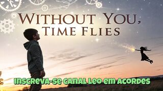 Without You, Time Flies - ( sem você tempo voa) compositor leonardo correa