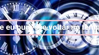Se eu pudesse voltar no tempo"